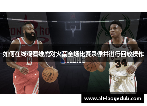 如何在线观看雄鹿对火箭全场比赛录像并进行回放操作