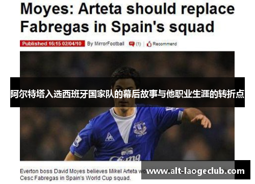 阿尔特塔入选西班牙国家队的幕后故事与他职业生涯的转折点 阿尔特塔入选西班牙国家队的幕后故事与他职业生涯的转折点