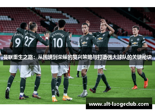 曼联重生之路：从困境到荣耀的复兴策略与打造强大球队的关键秘诀