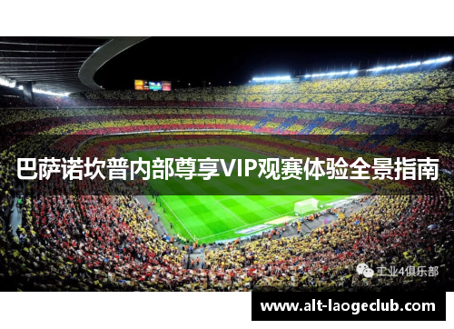 巴萨诺坎普内部尊享VIP观赛体验全景指南