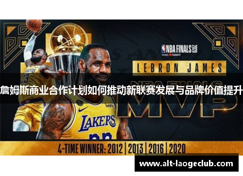 詹姆斯商业合作计划如何推动新联赛发展与品牌价值提升